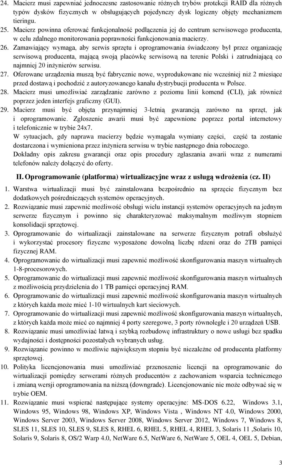 Zamawiający wymaga, aby serwis sprzętu i oprogramowania świadczony był przez organizację serwisową producenta, mającą swoją placówkę serwisową na terenie Polski i zatrudniającą co najmniej 20