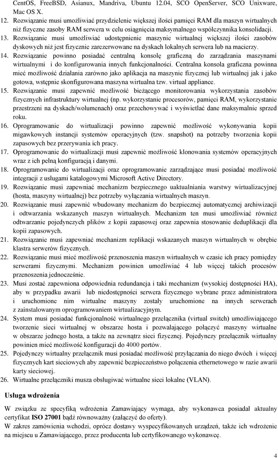 Rozwiązanie musi umożliwiać przydzielenie większej ilości pamięci RAM dla maszyn wirtualnych niż fizyczne zasoby RAM serwera w celu osiągnięcia maksymalnego współczynnika konsolidacji. 13.