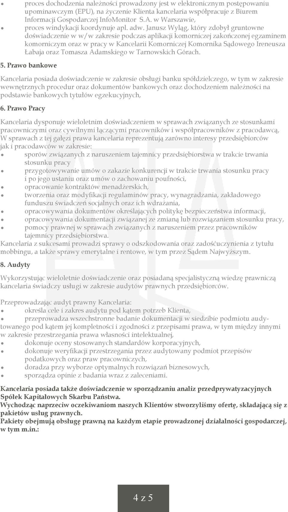 Janusz Wyląg, który zdobył gruntowne doświadczenie w w/w zakresie podczas aplikacji komorniczej zakończonej egzaminem komorniczym oraz w pracy w Kancelarii Komorniczej Komornika Sądowego Ireneusza