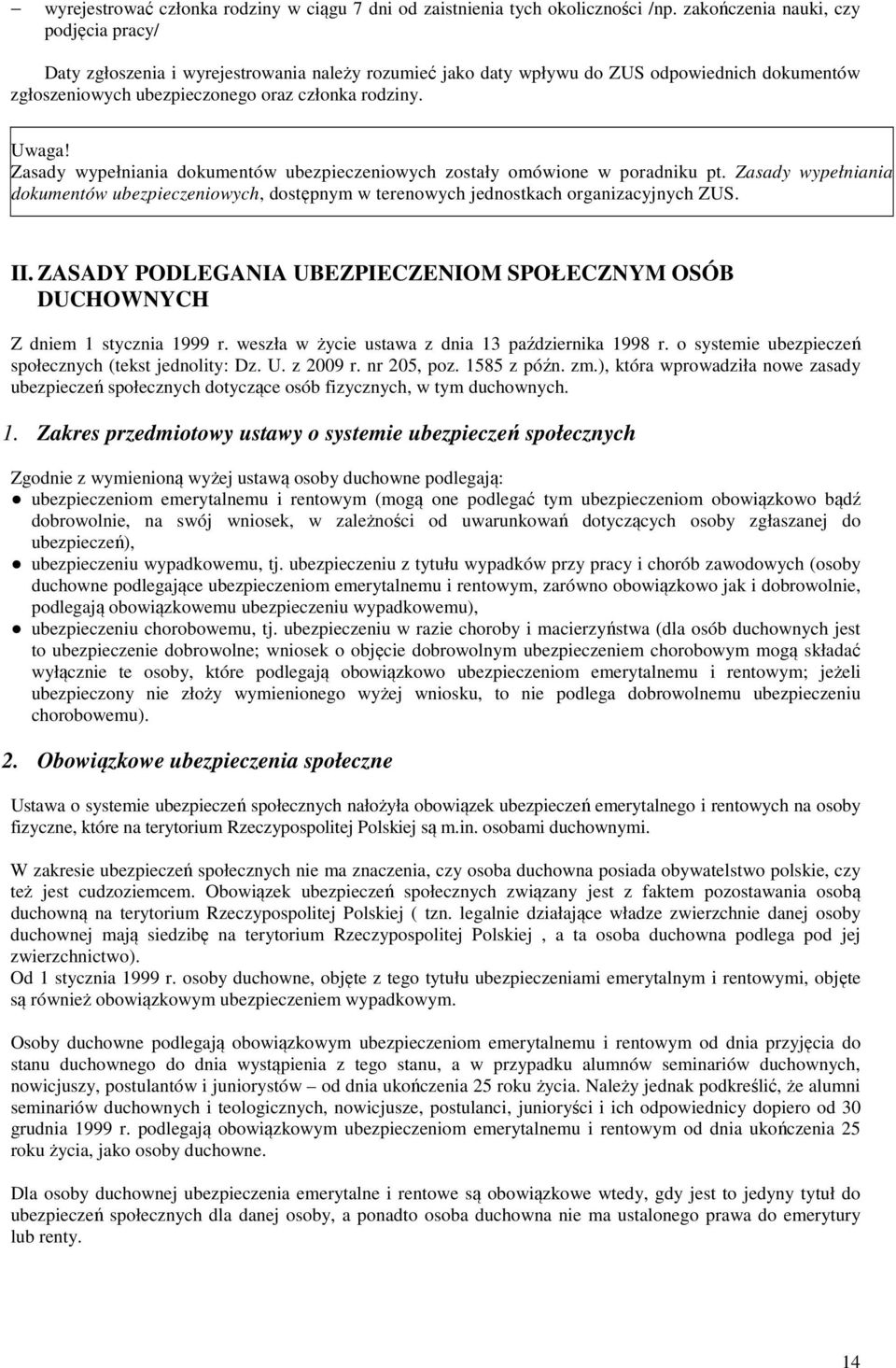 Zasady wypełniania dokumentów ubezpieczeniowych zostały omówione w poradniku pt. Zasady wypełniania dokumentów ubezpieczeniowych, dostępnym w terenowych jednostkach organizacyjnych ZUS. II.