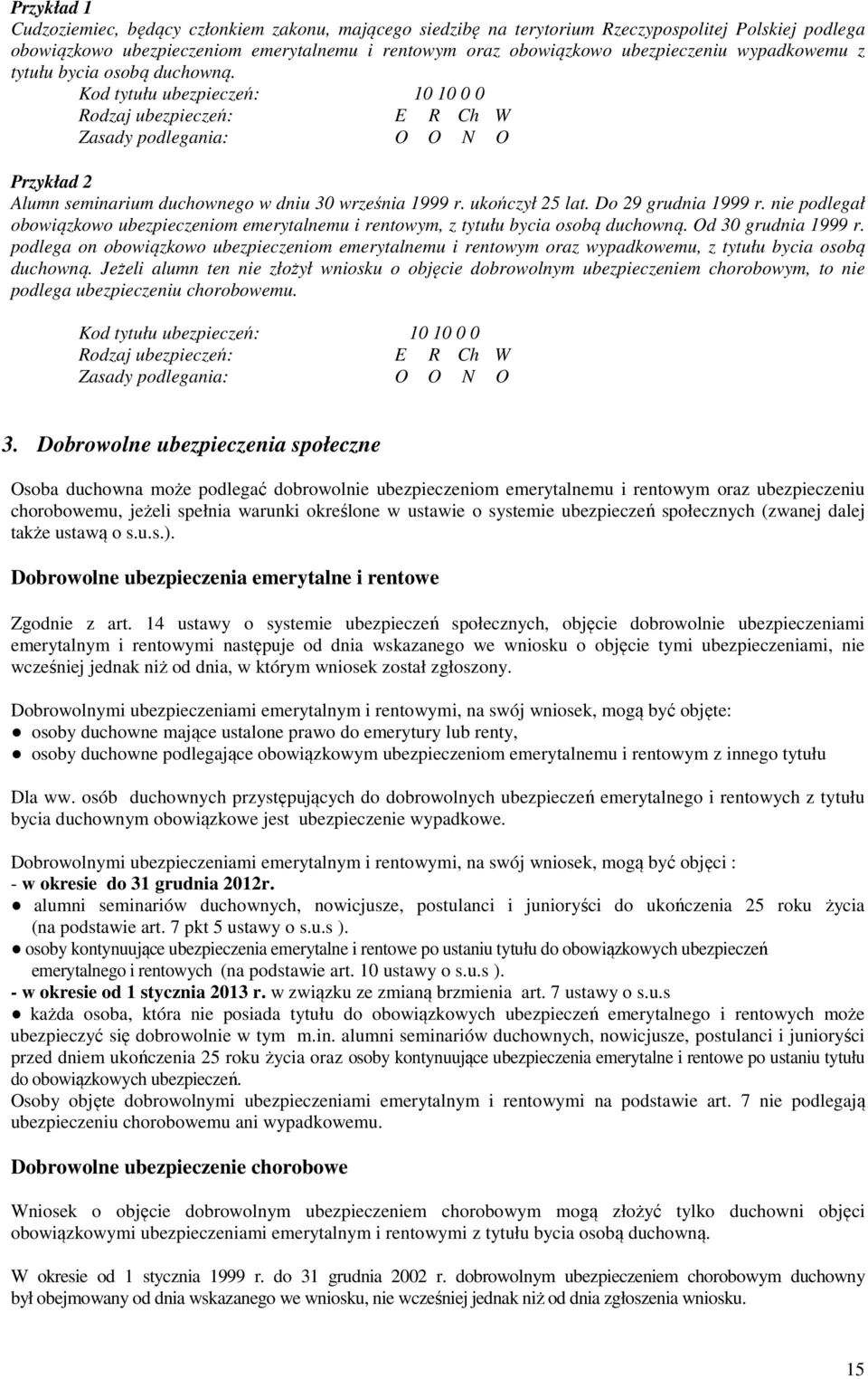 ukończył 25 lat. Do 29 grudnia 1999 r. nie podlegał obowiązkowo ubezpieczeniom emerytalnemu i rentowym, z tytułu bycia osobą duchowną. Od 30 grudnia 1999 r.