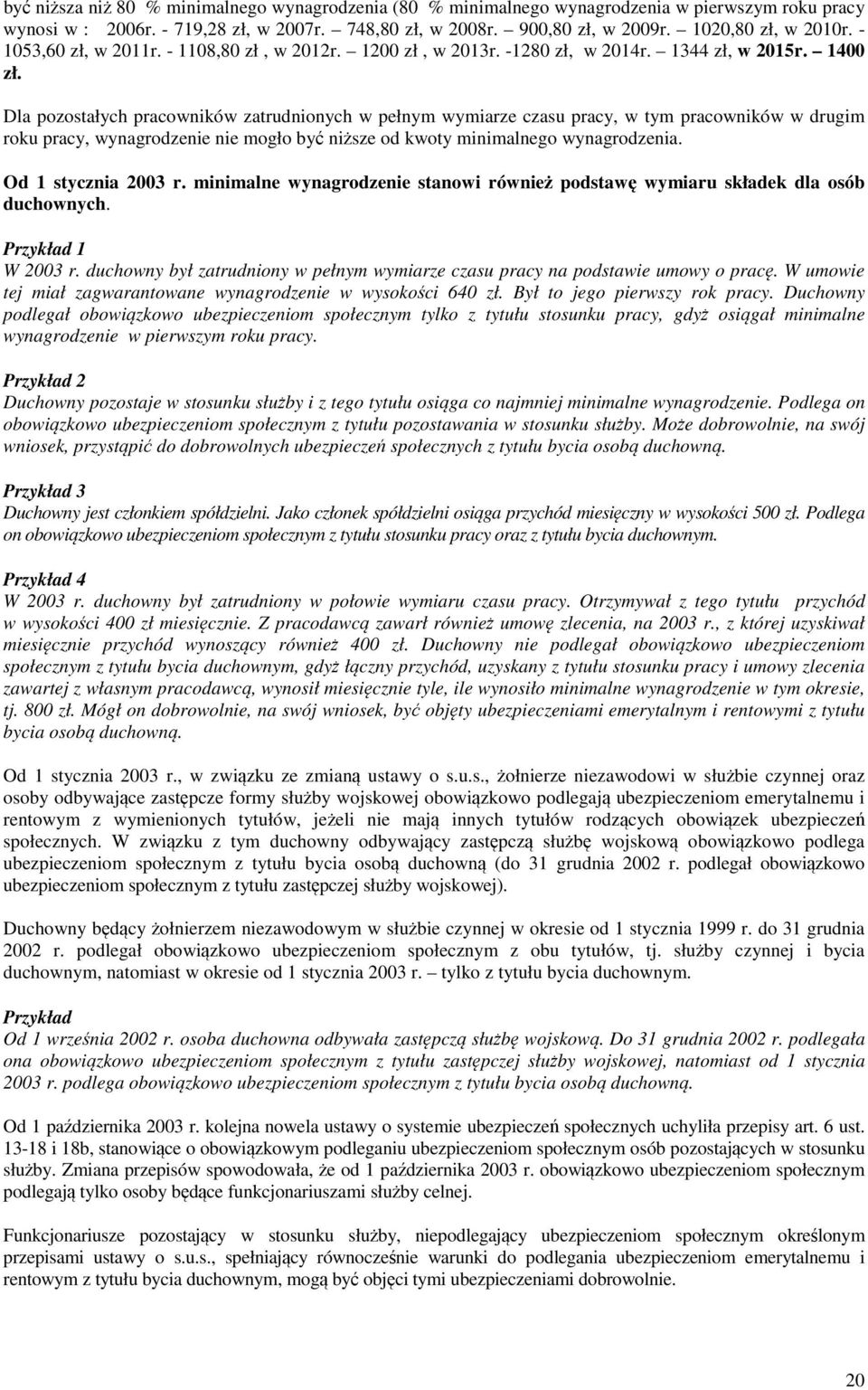 Dla pozostałych pracowników zatrudnionych w pełnym wymiarze czasu pracy, w tym pracowników w drugim roku pracy, wynagrodzenie nie mogło być niższe od kwoty minimalnego wynagrodzenia.