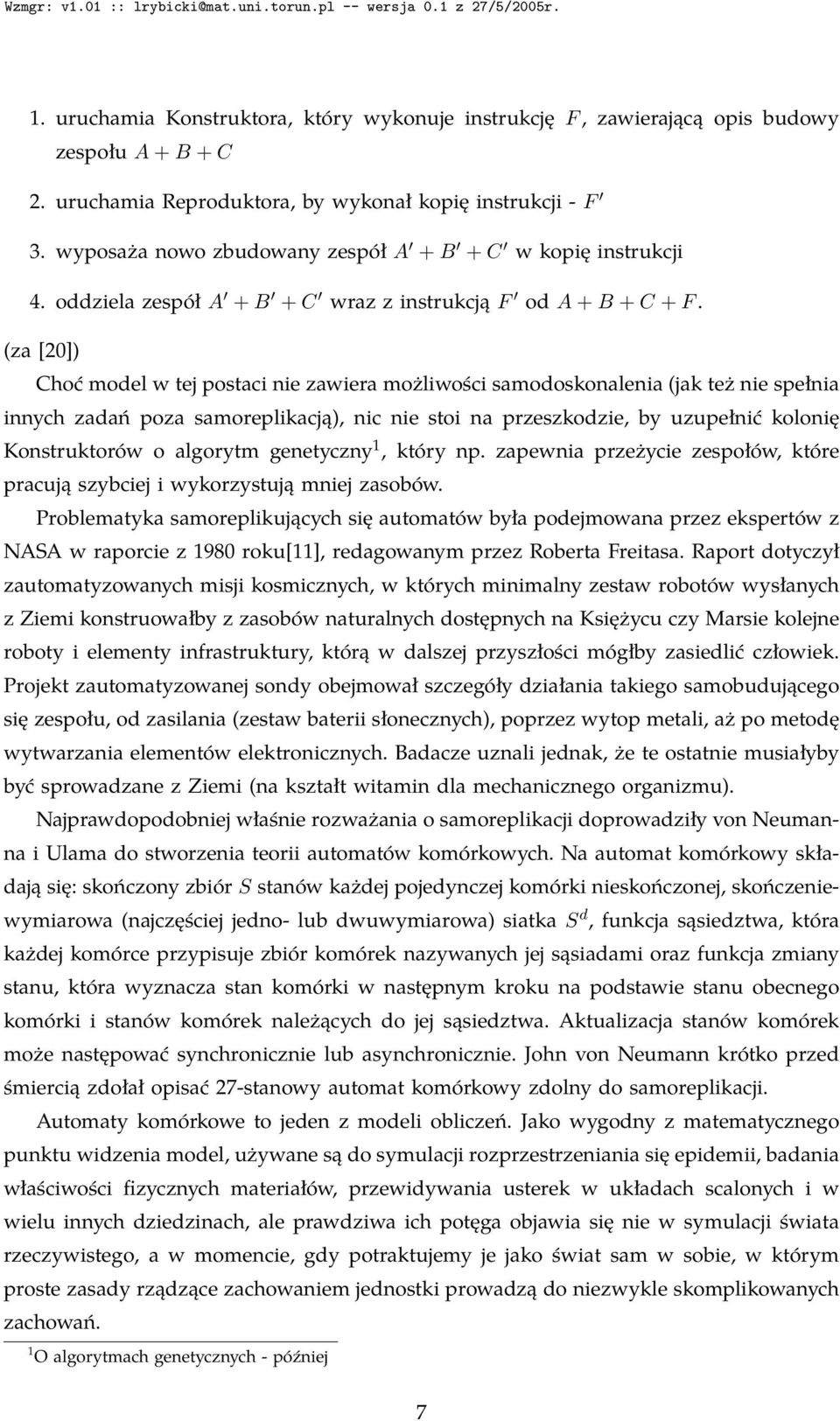 (za [20]) Choć model w tej postaci nie zawiera możliwości samodoskonalenia (jak też nie spełnia innych zadań poza samoreplikacją), nic nie stoi na przeszkodzie, by uzupełnić kolonię Konstruktorów o