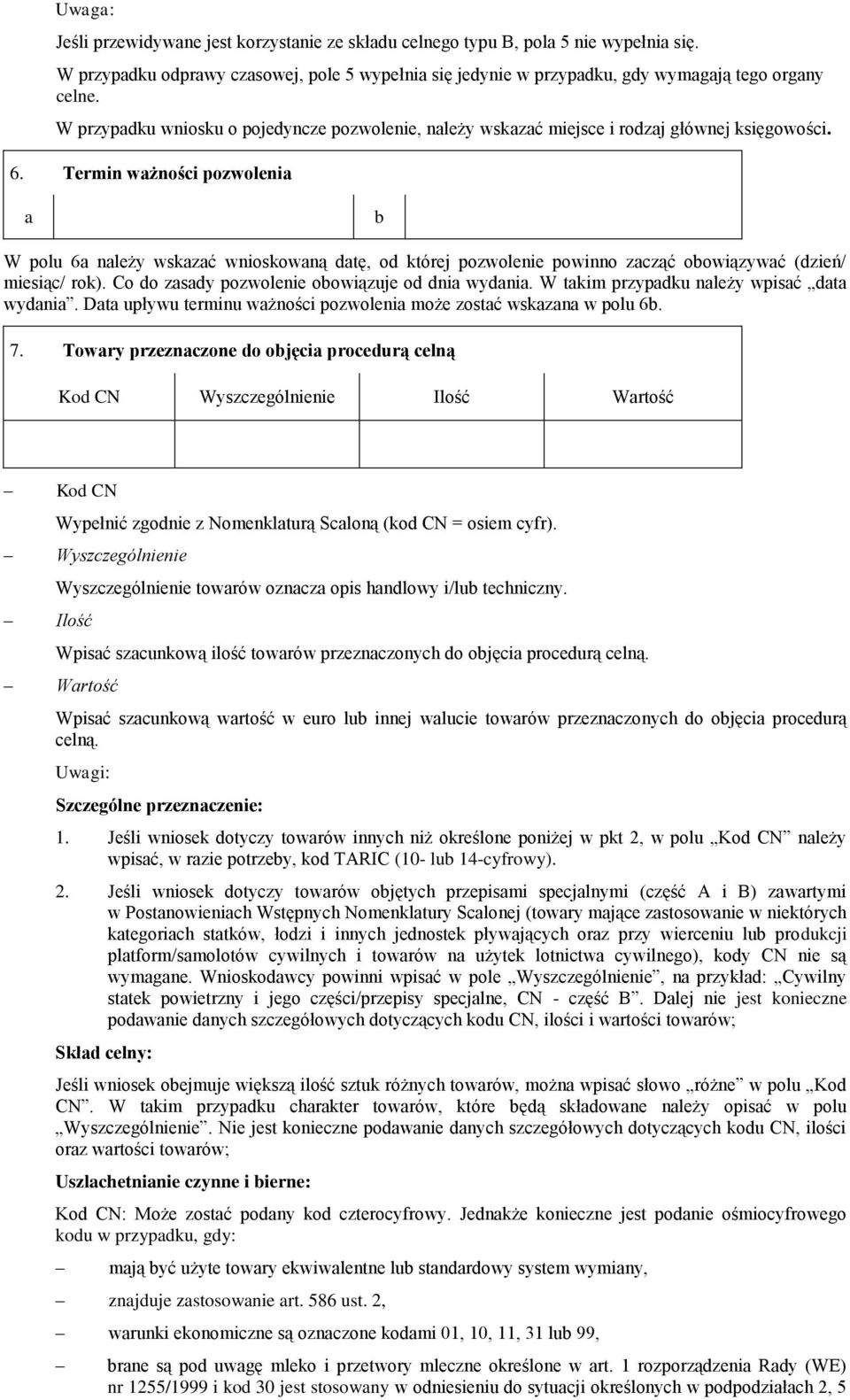 Termin wżności pozwoleni W polu 6 nleży wskzć wnioskowną dtę, od której pozwolenie powinno zcząć oowiązywć (dzień/ miesiąc/ rok). Co do zsdy pozwolenie oowiązuje od dni wydni.