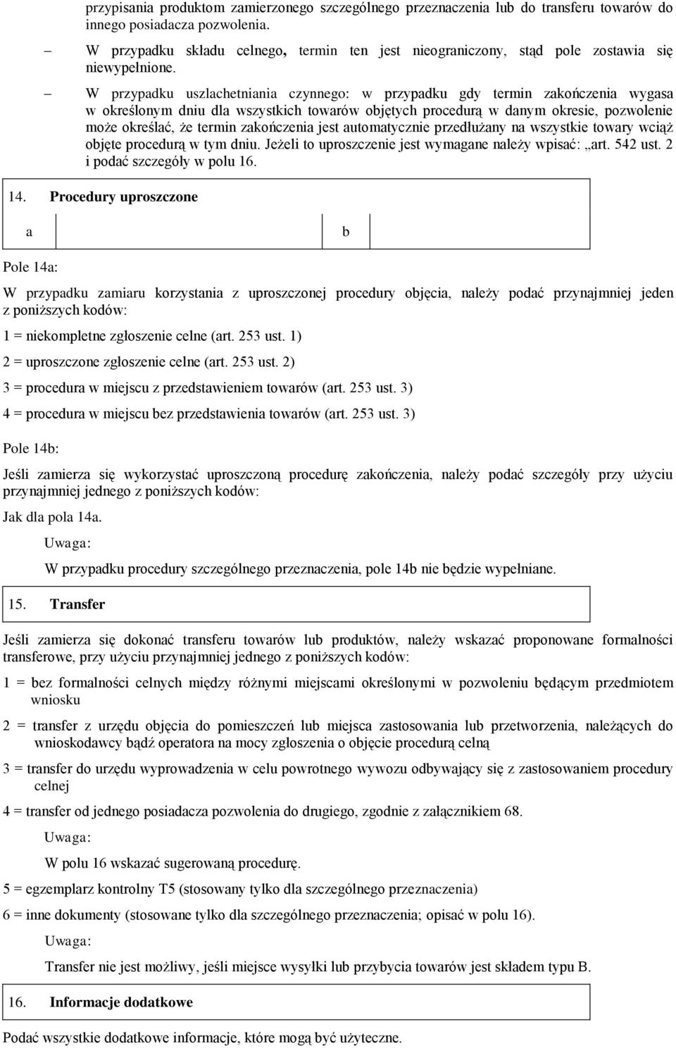 utomtycznie przedłużny n wszystkie towry wciąż ojęte procedurą w tym dniu. Jeżeli to uproszczenie jest wymgne nleży wpisć: rt. 542 ust. 2 i podć szczegóły w polu 16. 14.