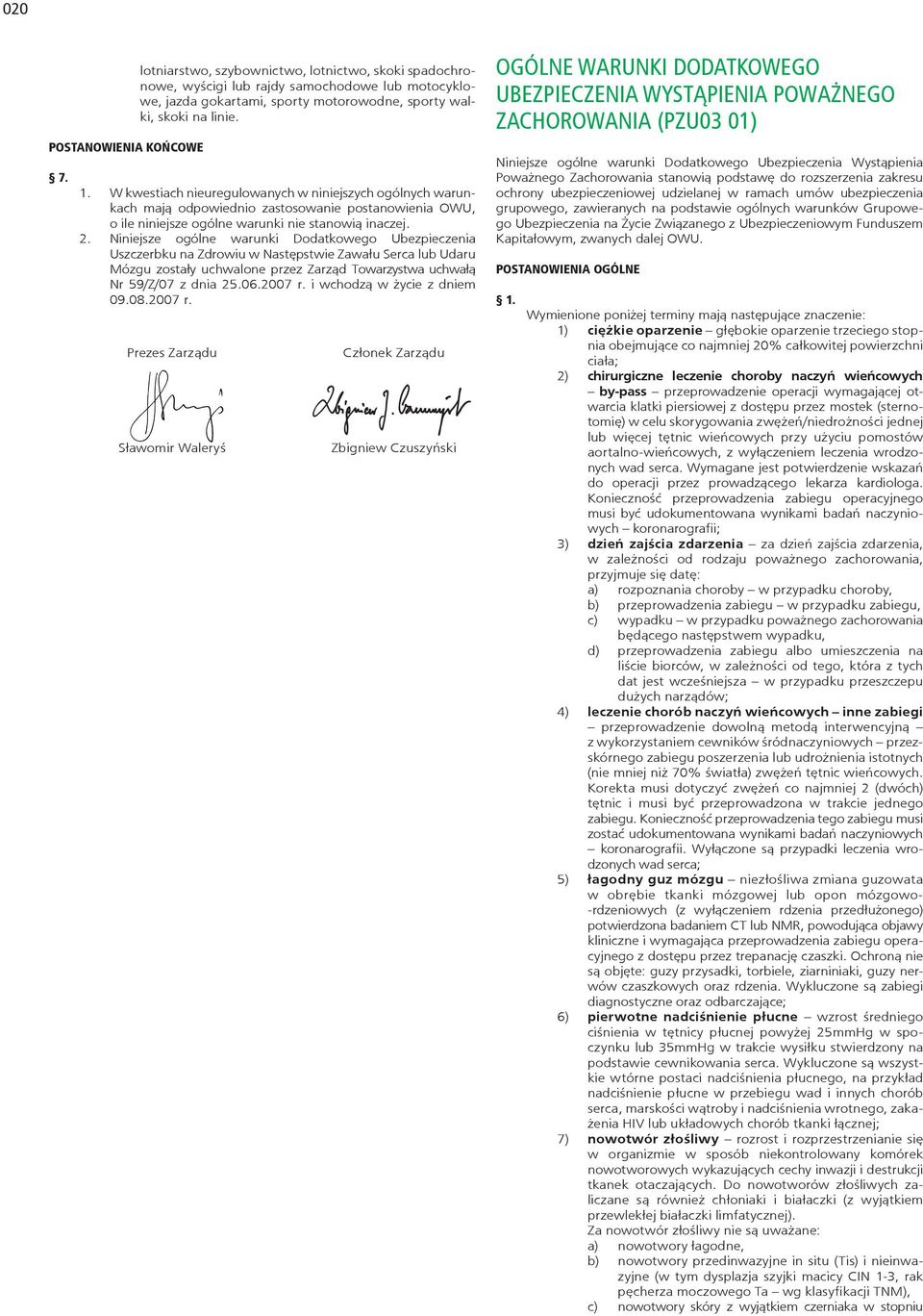 Niniejsze ogólne warunki Dodatkowego Ubezpieczenia Uszczerbku na Zdrowiu w Następstwie Zawału Serca Udaru Mózgu zostały uchwalone przez Zarząd Towarzystwa uchwałą Nr 59/Z/07 z dnia 25.06.2007 r.