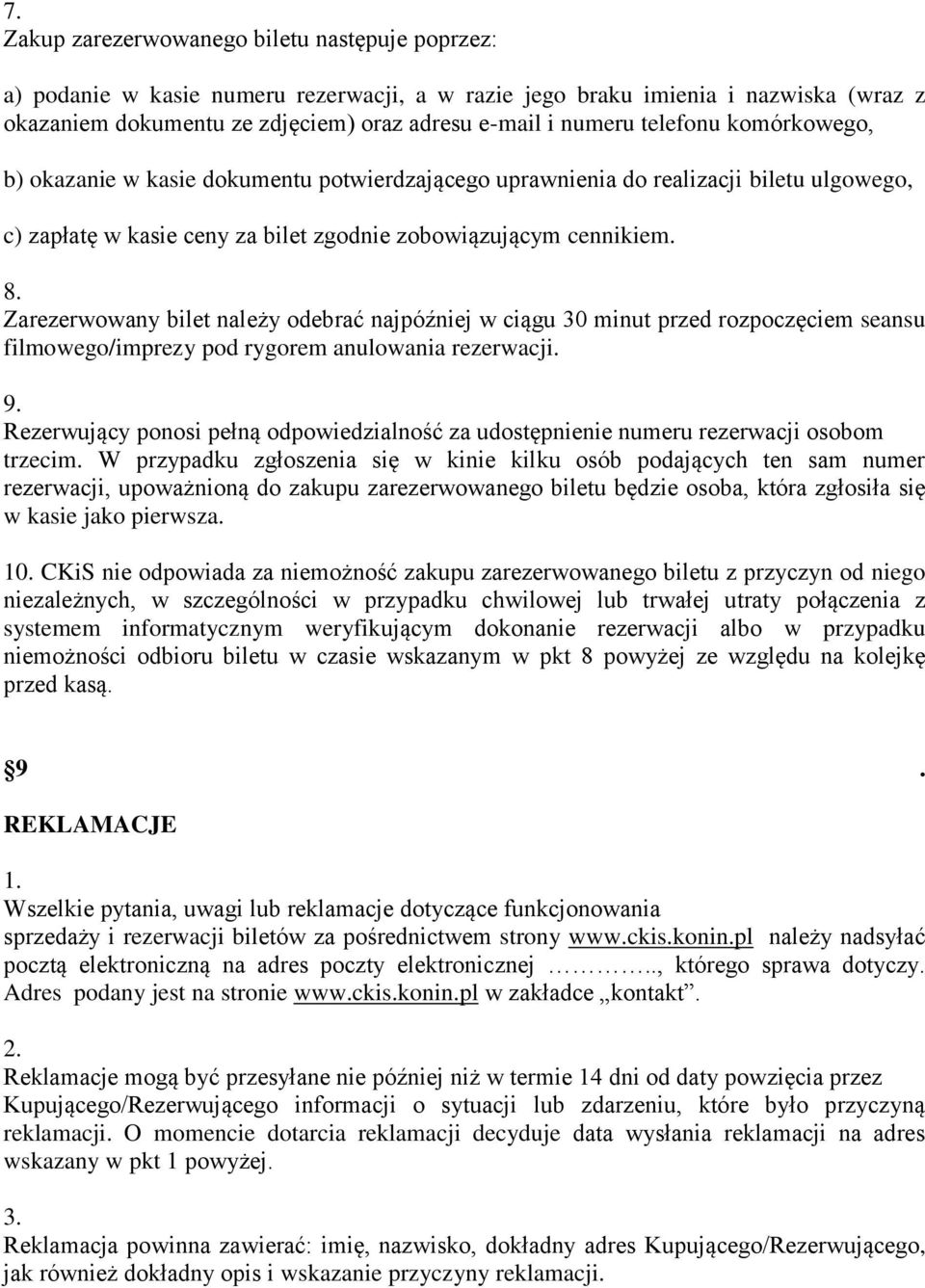 Zarezerwowany bilet należy odebrać najpóźniej w ciągu 30 minut przed rozpoczęciem seansu filmowego/imprezy pod rygorem anulowania rezerwacji. 9.