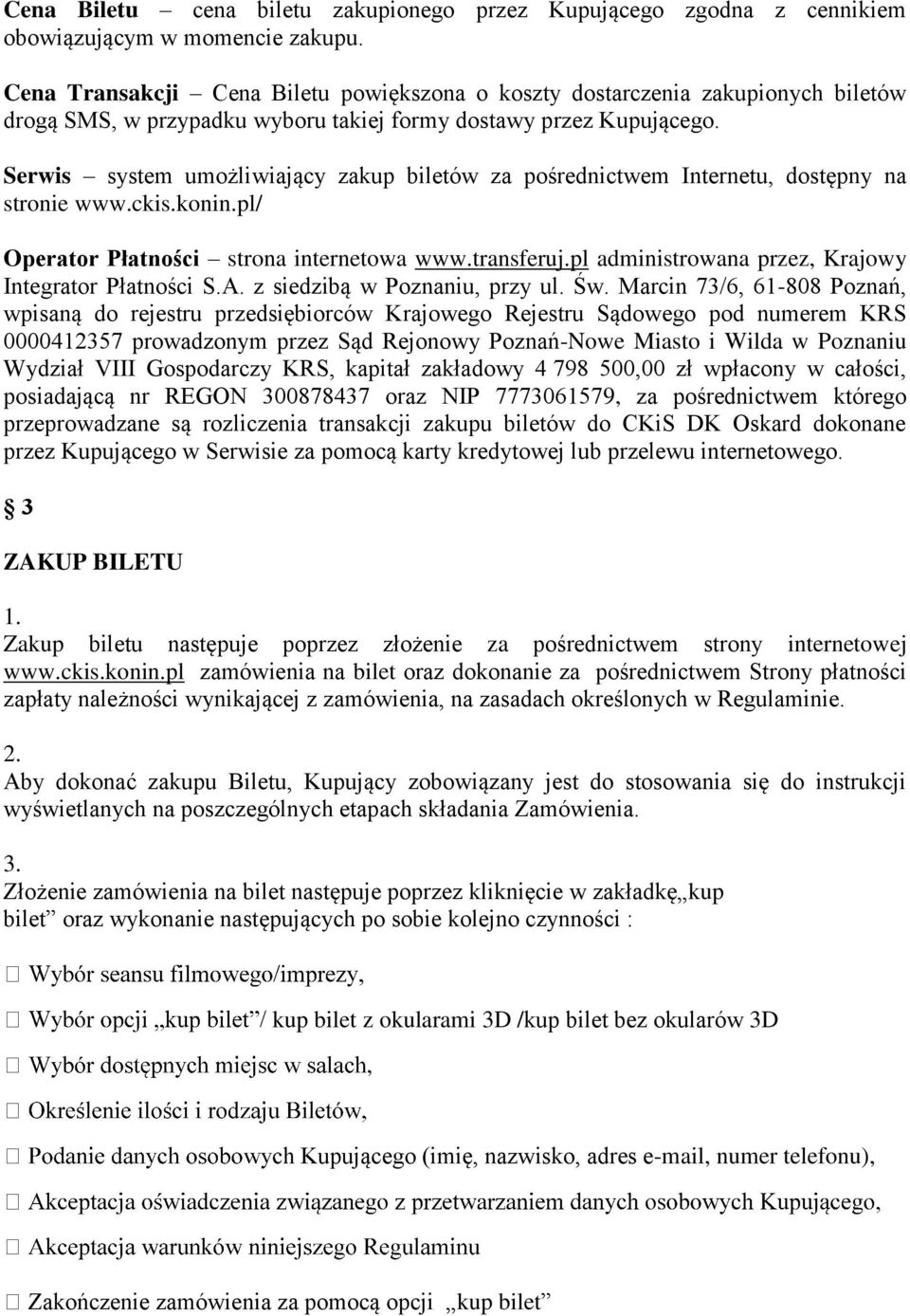Serwis system umożliwiający zakup biletów za pośrednictwem Internetu, dostępny na stronie www.ckis.konin.pl/ Operator Płatności strona internetowa www.transferuj.