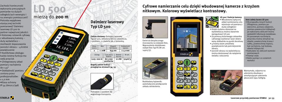każda istotna funkcja ma swój przycisk Zintegrowany układ pomiaru nachylenia do ± 45 Dokładność pomiaru ceniona przez profesjonalistów: ± 1,0 mm Klasa ochrony IP 54 (deszcz/pył) LD 500 mierzą do 200
