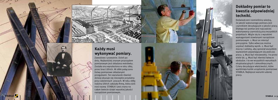 W roku 1889 rodzina Ullrich założyła firmę, która dziś nosi nazwę STABILA i jest znana na całym świecie dzięki wysokiej jakości narzędziom pomiarowym. Dokładny pomiar to kwestia odpowiedniej techniki.