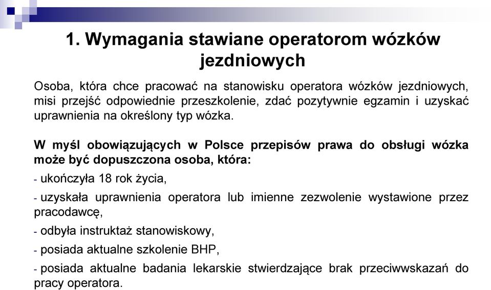 W myśl obowiązujących w Polsce przepisów prawa do obsługi wózka może być dopuszczona osoba, która: - ukończyła 18 rok życia, - uzyskała uprawnienia