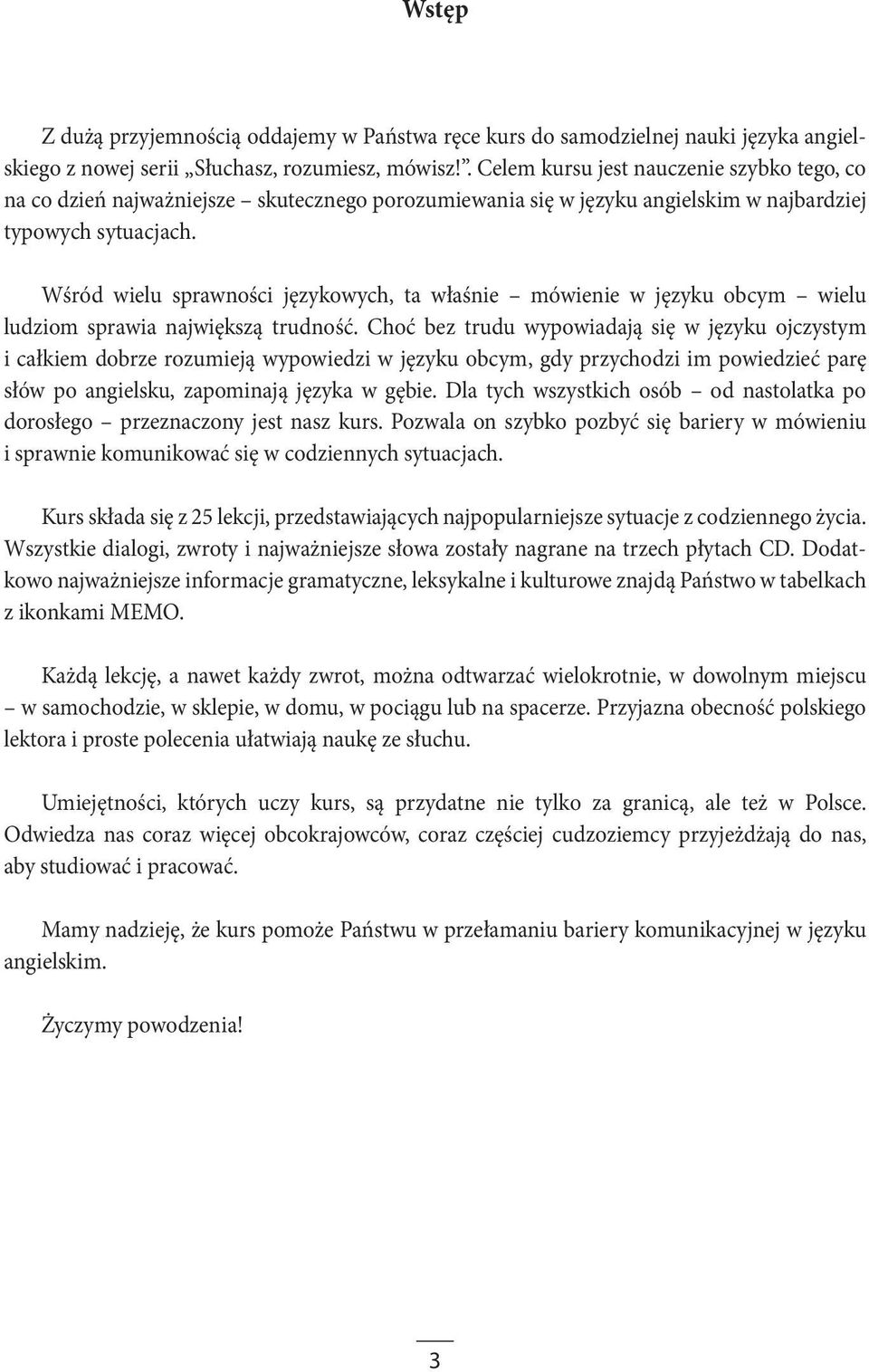 Wśród wielu sprawności językowych, ta właśnie mówienie w języku obcym wielu ludziom sprawia największą trudność.