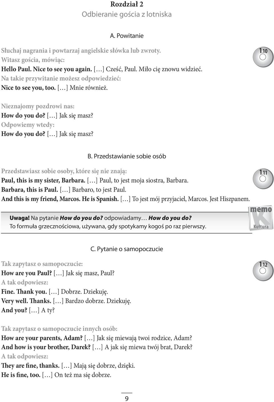 Jak się masz? B. Przedstawianie sobie osób Przedstawiasz sobie osoby, które się nie znają: Paul, this is my sister, Barbara. Paul, to jest moja siostra, Barbara. Barbara, this is Paul.