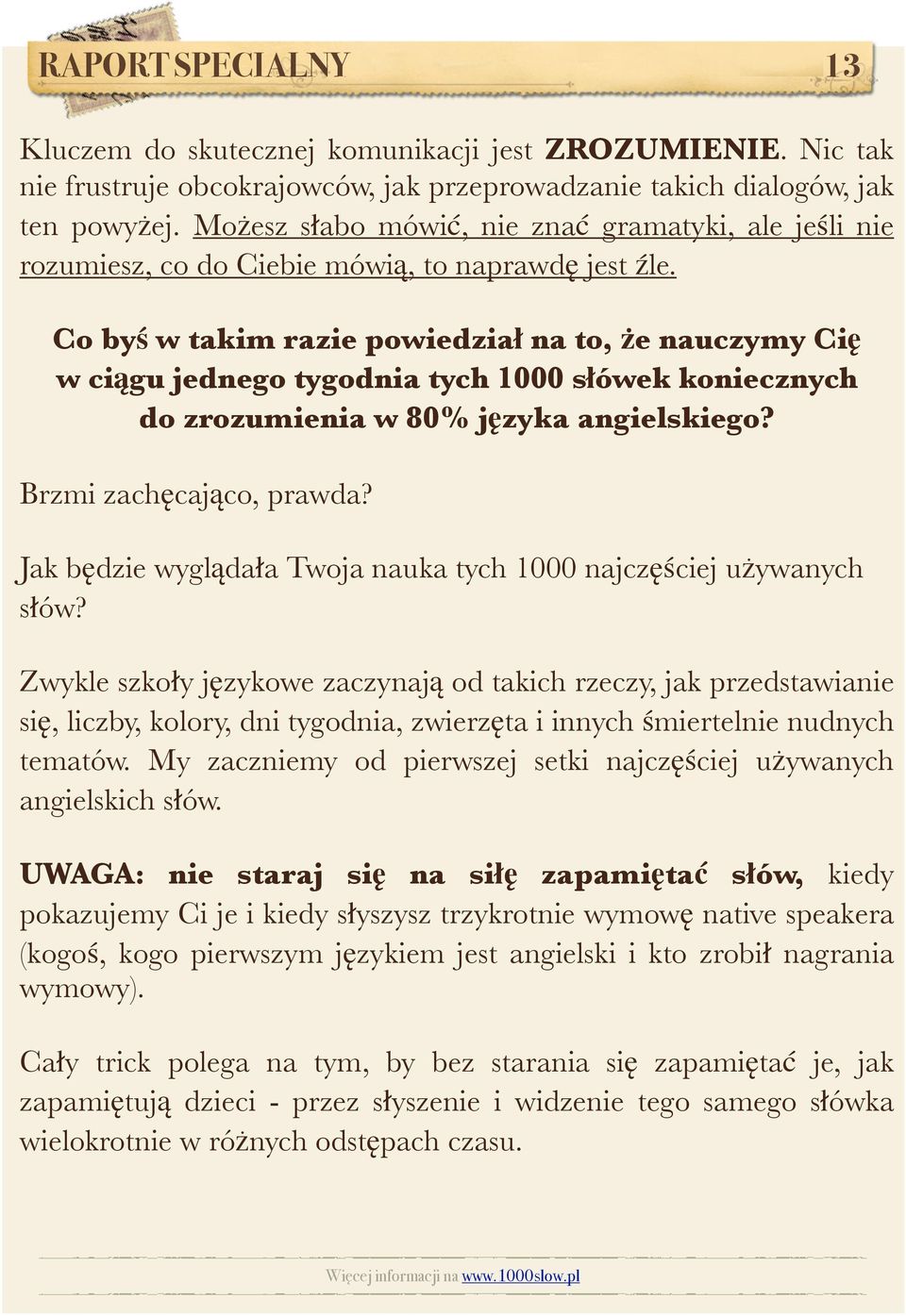 Co byś w takim razie powiedział na to, że nauczymy Cię w ciągu jednego tygodnia tych 1000 słówek koniecznych do zrozumienia w 80% języka angielskiego? Brzmi zachęcająco, prawda?