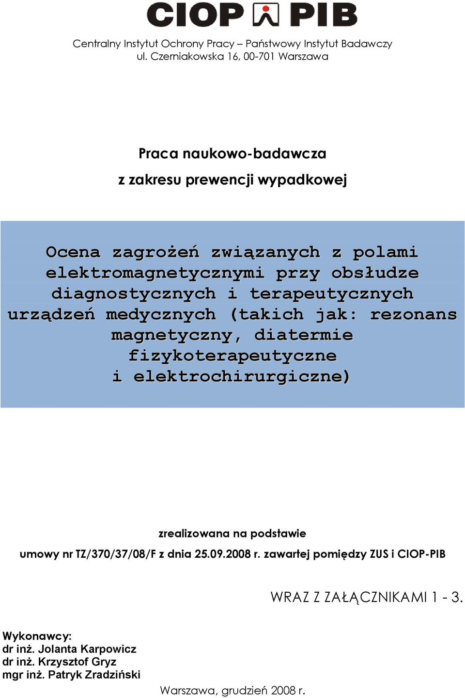 obsłudze diagnostycznych i terapeutycznych urządzeń medycznych (takich jak: rezonans magnetyczny, diatermie fizykoterapeutyczne i elektrochirurgiczne)