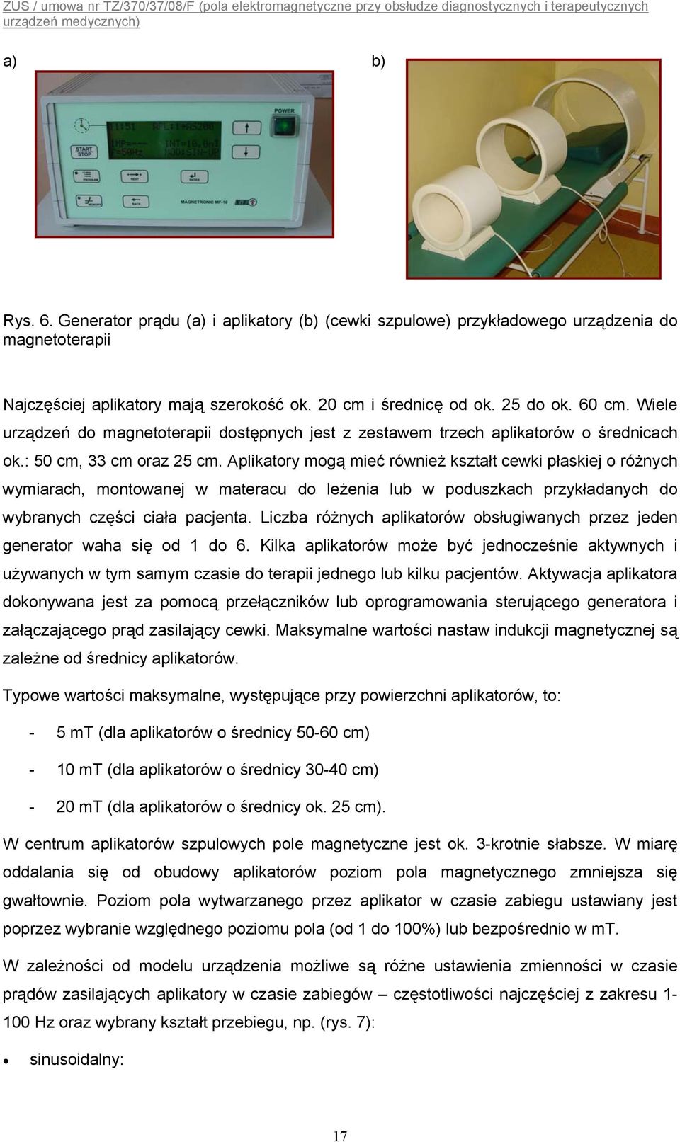 Aplikatory mogą mieć również kształt cewki płaskiej o różnych wymiarach, montowanej w materacu do leżenia lub w poduszkach przykładanych do wybranych części ciała pacjenta.