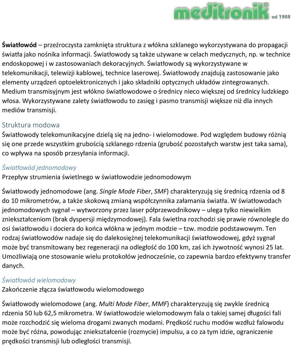 Światłowody znajdują zastosowanie jako elementy urządzeń optoelektronicznych i jako składniki optycznych układów zintegrowanych.