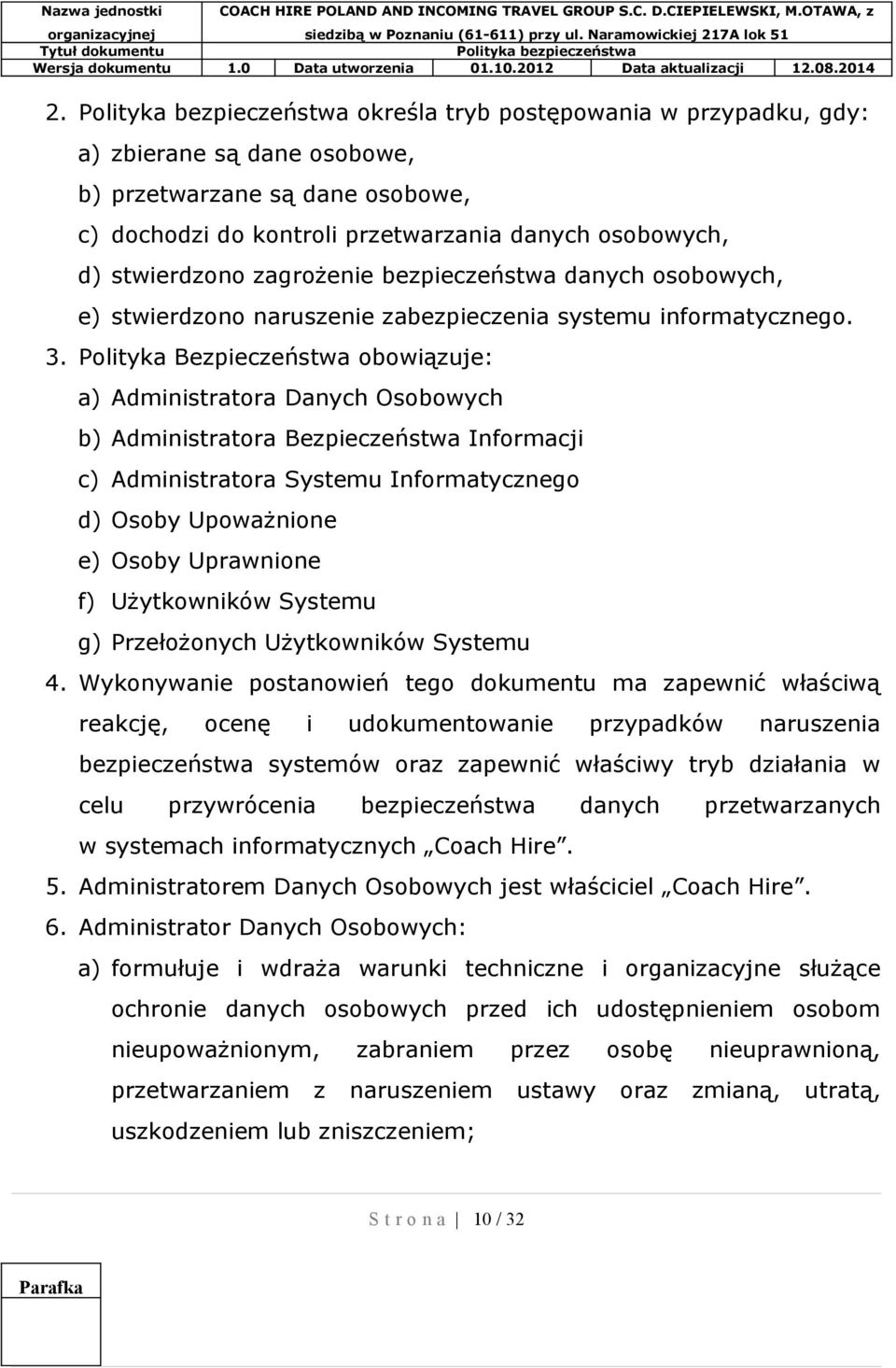 Polityka Bezpieczeństwa obowiązuje: a) Administratora Danych Osobowych b) Administratora Bezpieczeństwa Informacji c) Administratora Systemu Informatycznego d) Osoby Upoważnione e) Osoby Uprawnione