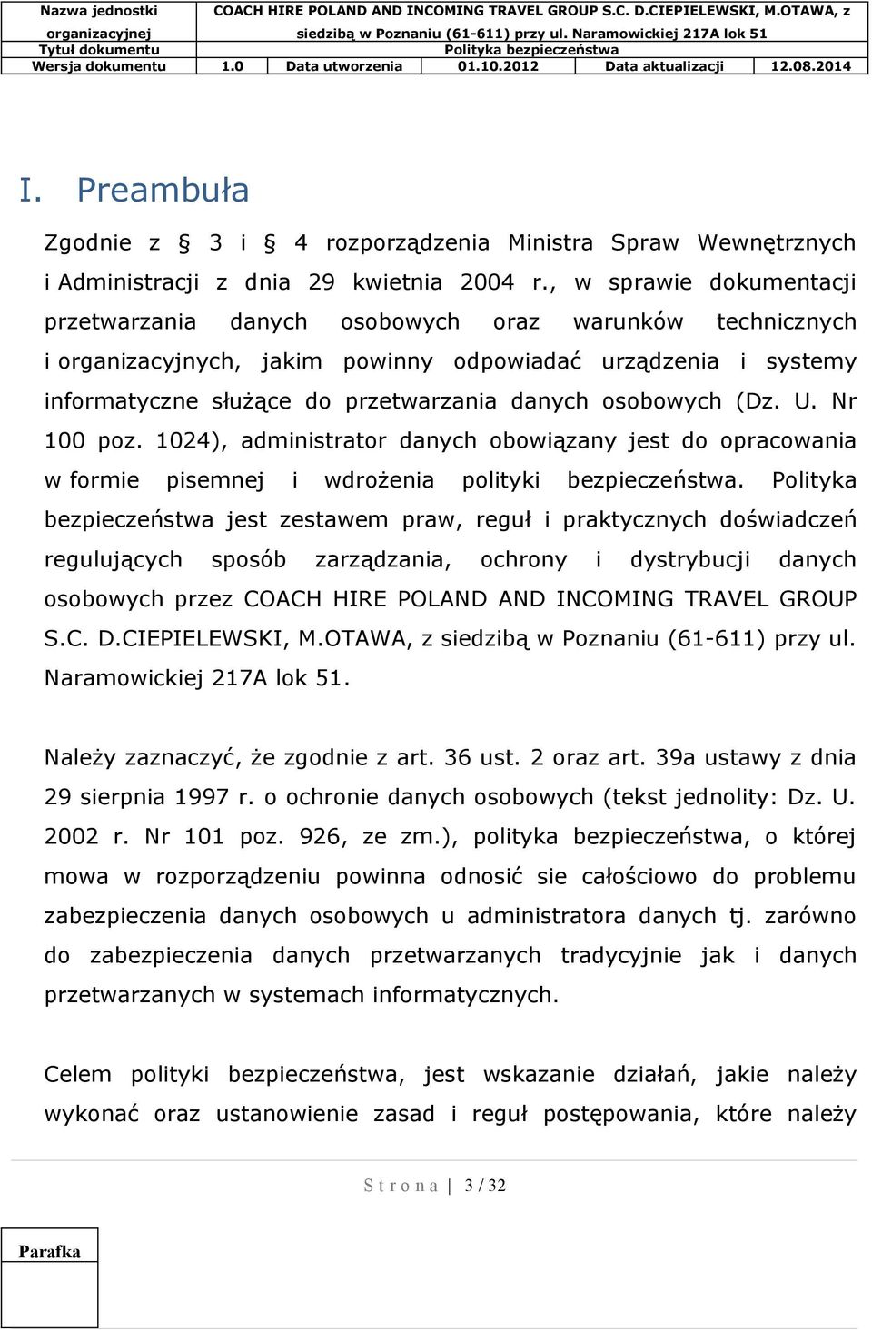 osobowych (Dz. U. Nr 100 poz. 1024), administrator danych obowiązany jest do opracowania w formie pisemnej i wdrożenia polityki bezpieczeństwa.