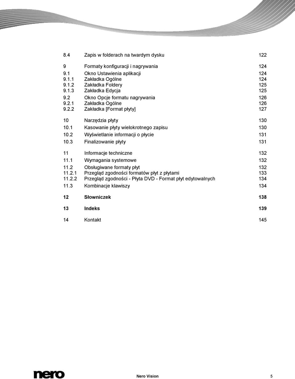 2 Wyświetlanie informacji o płycie 131 10.3 Finalizowanie płyty 131 11 Informacje techniczne 132 11.1 Wymagania systemowe 132 11.2 Obsługiwane formaty płyt 132 11.2.1 Przegląd zgodności formatów płyt z płytami 133 11.
