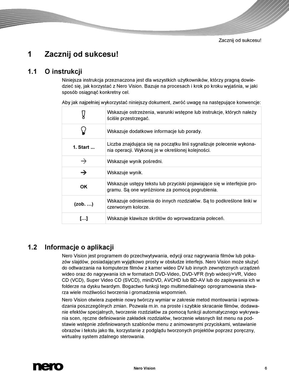Aby jak najpełniej wykorzystać niniejszy dokument, zwróć uwagę na następujące konwencje: Wskazuje ostrzeżenia, warunki wstępne lub instrukcje, których należy ściśle przestrzegać.