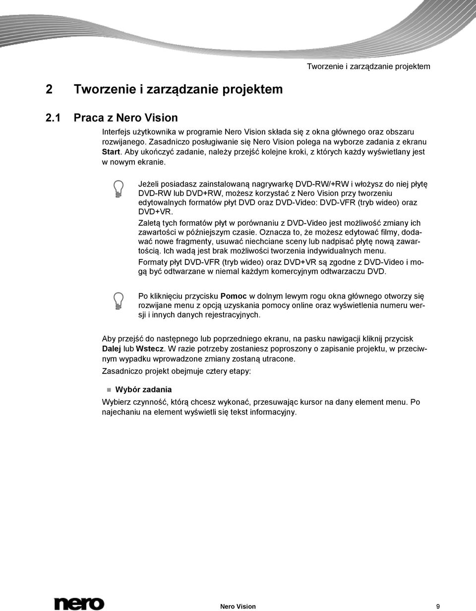 Jeżeli posiadasz zainstalowaną nagrywarkę DVD-RW/+RW i włożysz do niej płytę DVD-RW lub DVD+RW, możesz korzystać z Nero Vision przy tworzeniu edytowalnych formatów płyt DVD oraz DVD-Video: DVD-VFR