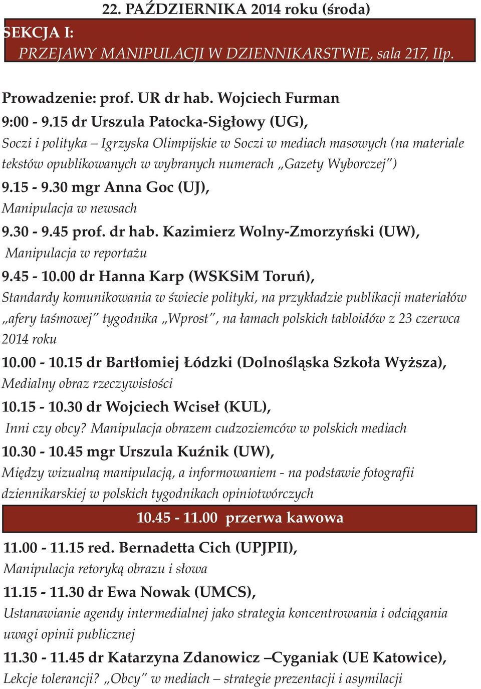 30 mgr Anna Goc (UJ), Manipulacja w newsach 9.30-9.45 prof. dr hab. Kazimierz Wolny-Zmorzyński (UW), Manipulacja w reportażu 9.45-10.