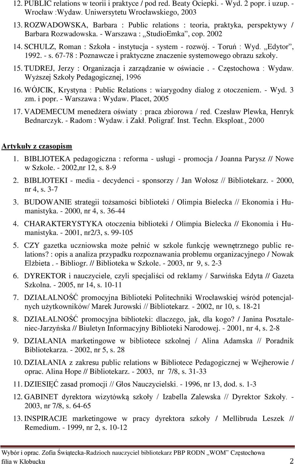 - Toruń : Wyd. Edytor, 1992. - s. 67-78 : Poznawcze i praktyczne znaczenie systemowego obrazu szkoły. 15. TUDREJ, Jerzy : Organizacja i zarządzanie w oświacie. - Częstochowa : Wydaw.