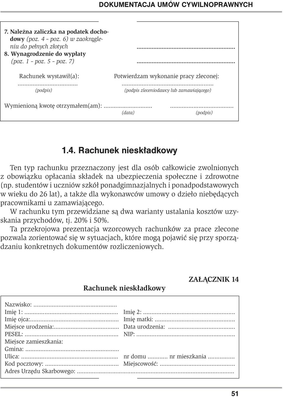 Rachunek nieskładkowy Ten typ rachunku przeznaczony jest dla osób całkowicie zwolnionych z obowiązku opłacania składek na ubezpieczenia społeczne i zdrowotne (np.