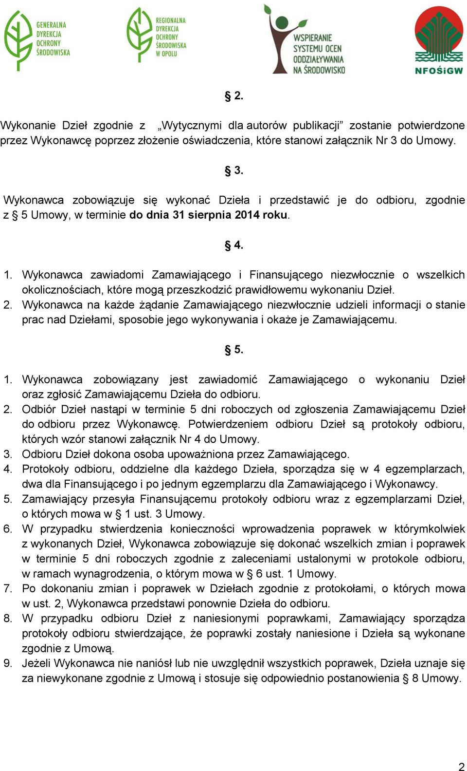 Wykonawca zawiadomi Zamawiającego i Finansującego niezwłocznie o wszelkich okolicznościach, które mogą przeszkodzić prawidłowemu wykonaniu Dzieł. 2.