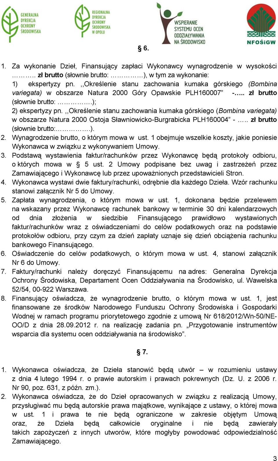 ,,określenie stanu zachowania kumaka górskiego (Bombina variegata) w obszarze Natura 2000 Ostoja Sławniowicko-Burgrabicka PLH160004 -.. zł brutto (słownie brutto:.). 2. Wynagrodzenie brutto, o którym mowa w ust.