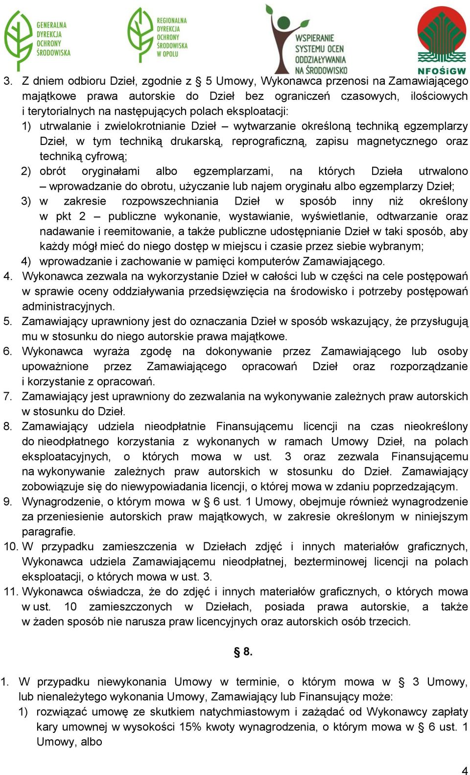 oryginałami albo egzemplarzami, na których Dzieła utrwalono wprowadzanie do obrotu, użyczanie lub najem oryginału albo egzemplarzy Dzieł; 3) w zakresie rozpowszechniania Dzieł w sposób inny niż