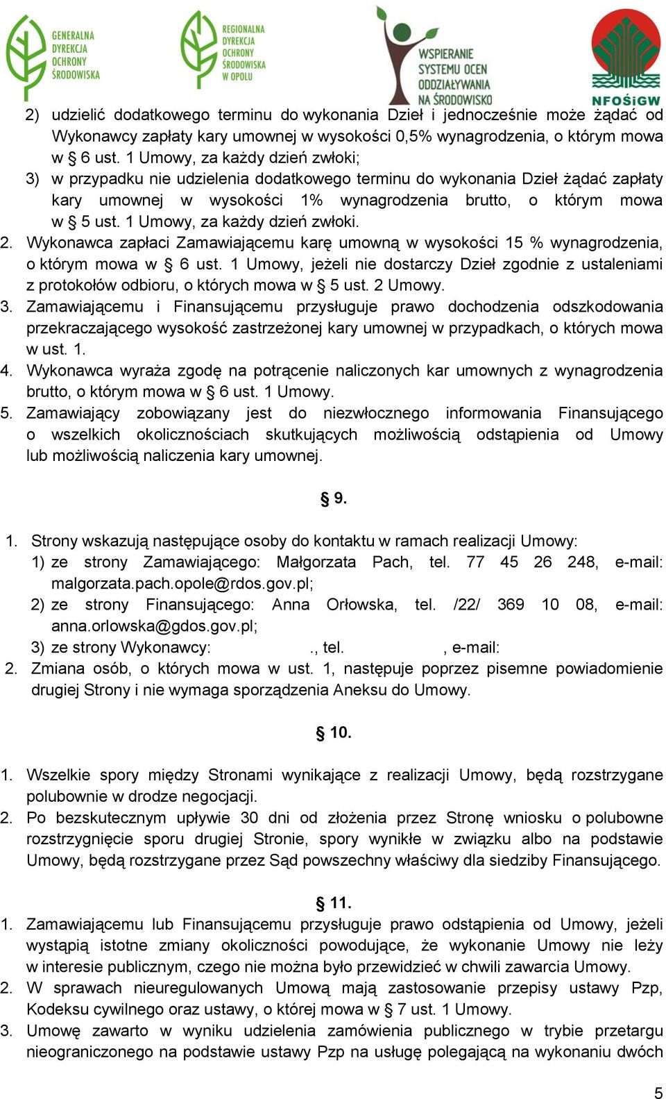 1 Umowy, za każdy dzień zwłoki. 2. Wykonawca zapłaci Zamawiającemu karę umowną w wysokości 15 % wynagrodzenia, o którym mowa w 6 ust.