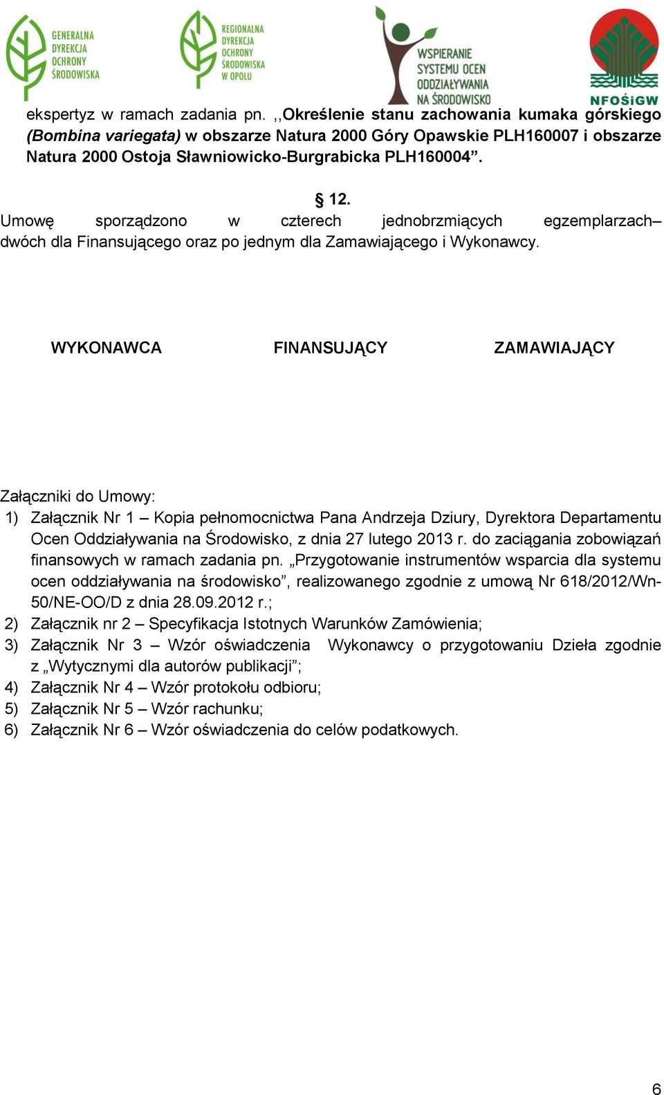 Umowę sporządzono w czterech jednobrzmiących egzemplarzach dwóch dla Finansującego oraz po jednym dla Zamawiającego i Wykonawcy.