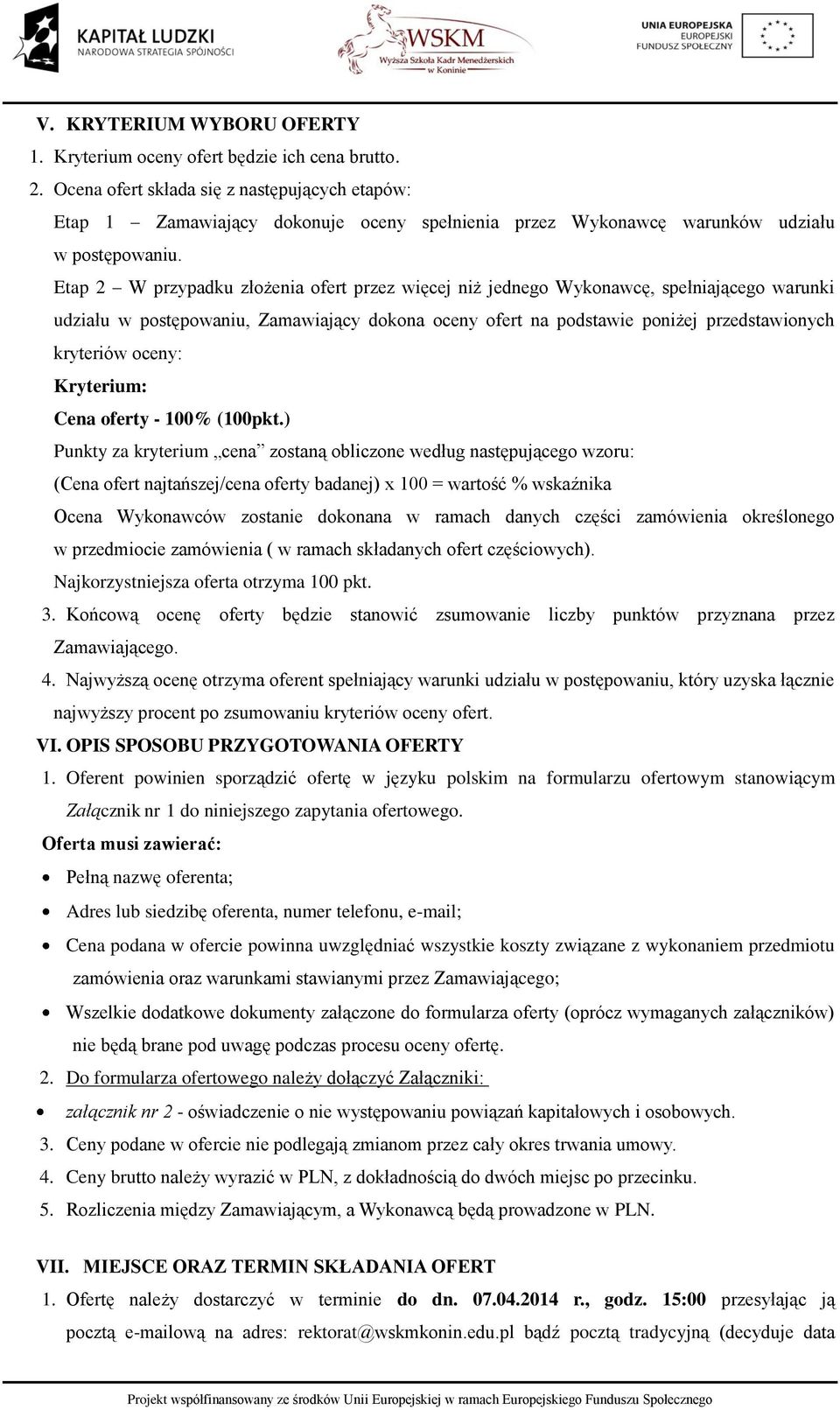 Etap 2 W przypadku złożenia ofert przez więcej niż jednego Wykonawcę, spełniającego warunki udziału w postępowaniu, Zamawiający dokona oceny ofert na podstawie poniżej przedstawionych kryteriów