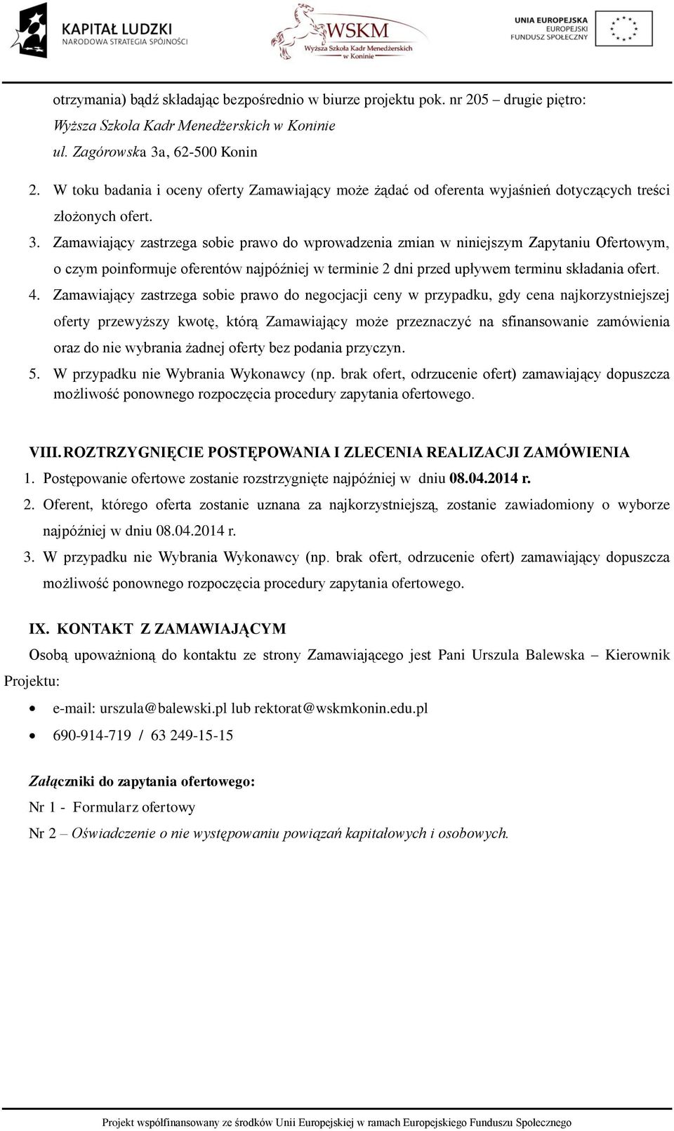 Zamawiający zastrzega sobie prawo do wprowadzenia zmian w niniejszym Zapytaniu Ofertowym, o czym poinformuje oferentów najpóźniej w terminie 2 dni przed upływem terminu składania ofert. 4.