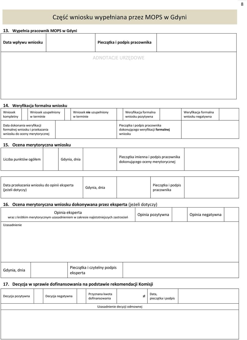 dokonania weryfikacji formalnej wniosku i przekazania wniosku do oceny merytorycznej Pieczątka i podpis pracownika dokonującego weryfikacji formalnej wniosku 15.
