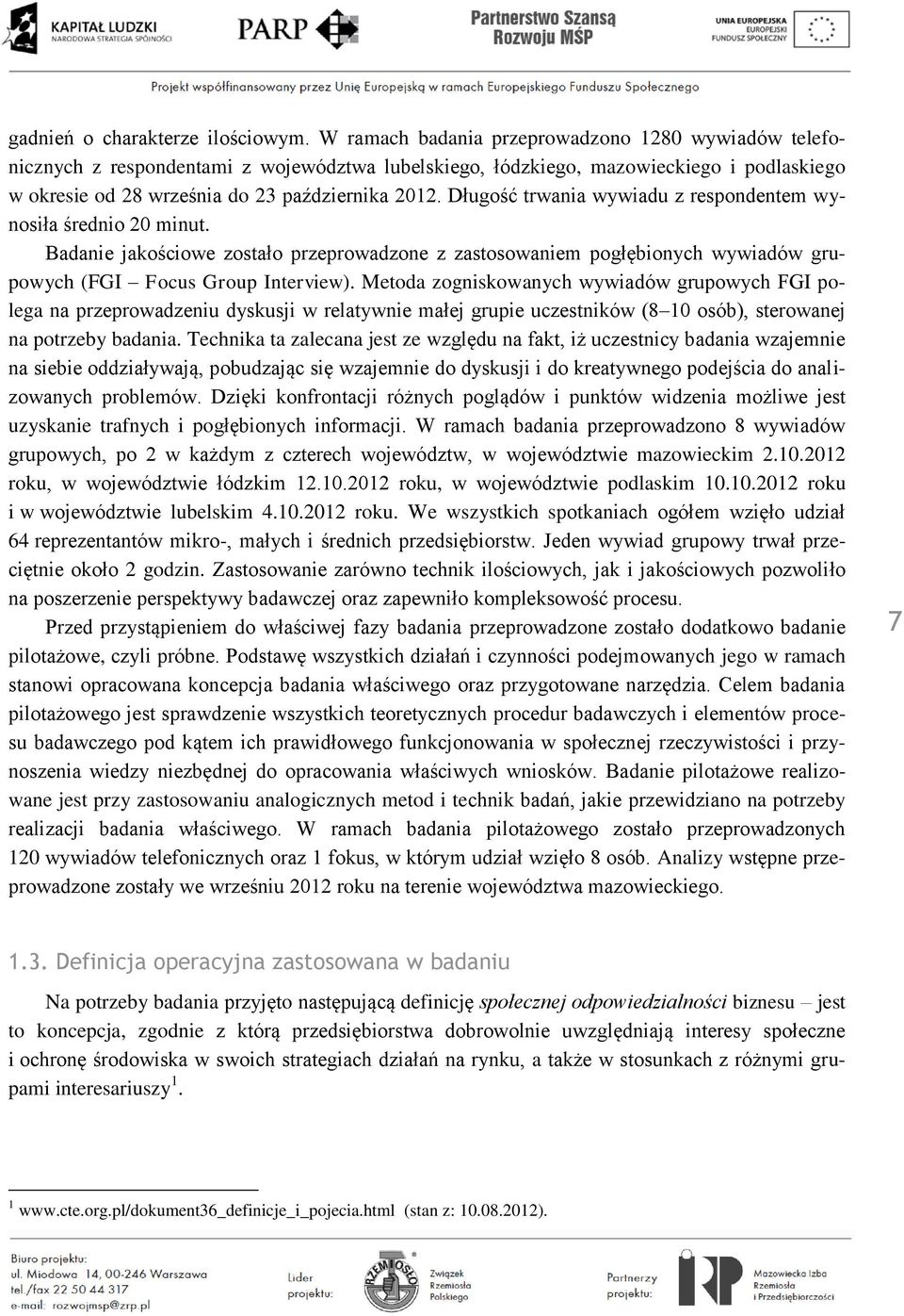 Długość trwania wywiadu z respondentem wynosiła średnio 20 minut. Badanie jakościowe zostało przeprowadzone z zastosowaniem pogłębionych wywiadów grupowych (FGI Focus Group Interview).