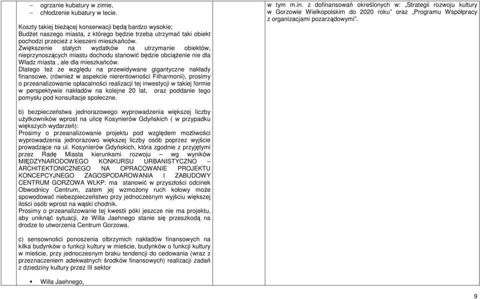 Zwiększenie stałych wydatków na utrzymanie obiektów, nieprzynoszących miastu dochodu stanowić będzie obciążenie nie dla Władz miasta, ale dla mieszkańców.