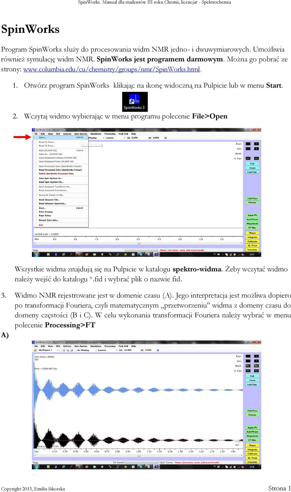 Wczytaj widmo wybierając w menu programu polecenie File>Open Wszystkie widma znajdują się na Pulpicie w katalogu spektro-widma. Żeby wczytać widmo należy wejść do katalogu *.