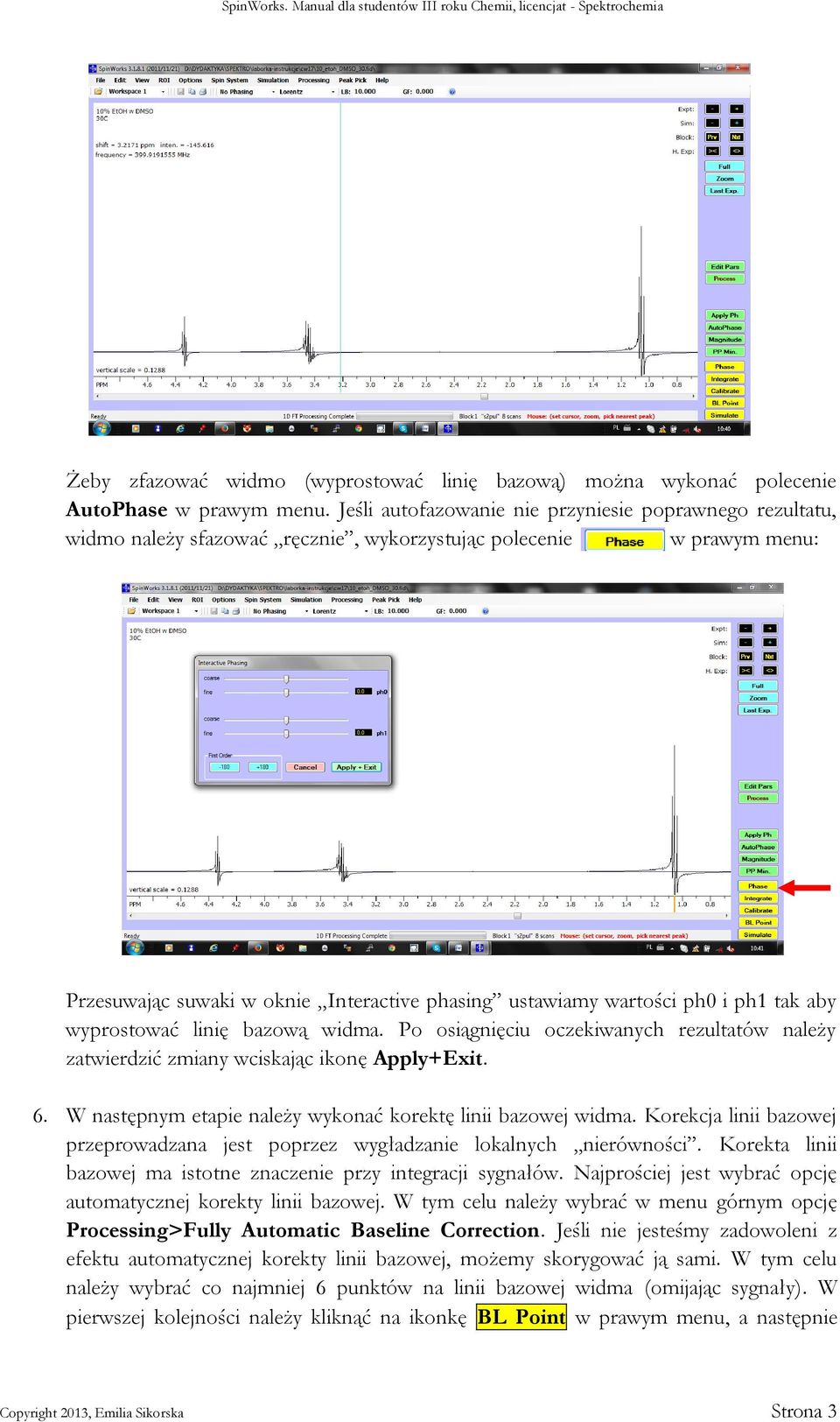 ph1 tak aby wyprostować linię bazową widma. Po osiągnięciu oczekiwanych rezultatów należy zatwierdzić zmiany wciskając ikonę Apply+Exit. 6.