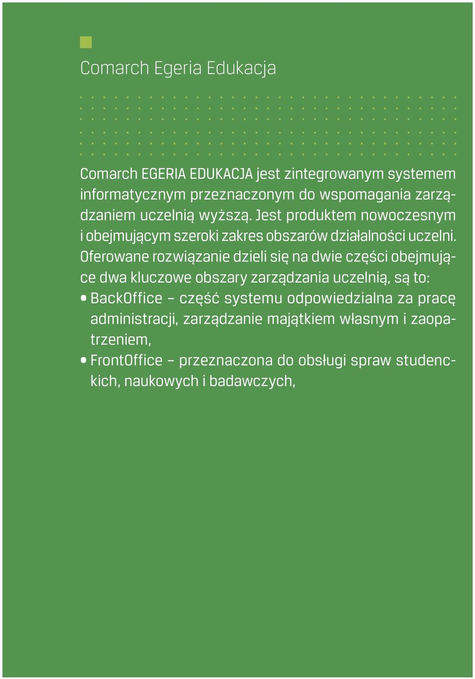 Oferowane rozwiązanie dzieli się na dwie części obejmujące dwa kluczowe obszary zarządzania uczelnią, są to: BackOffice część systemu