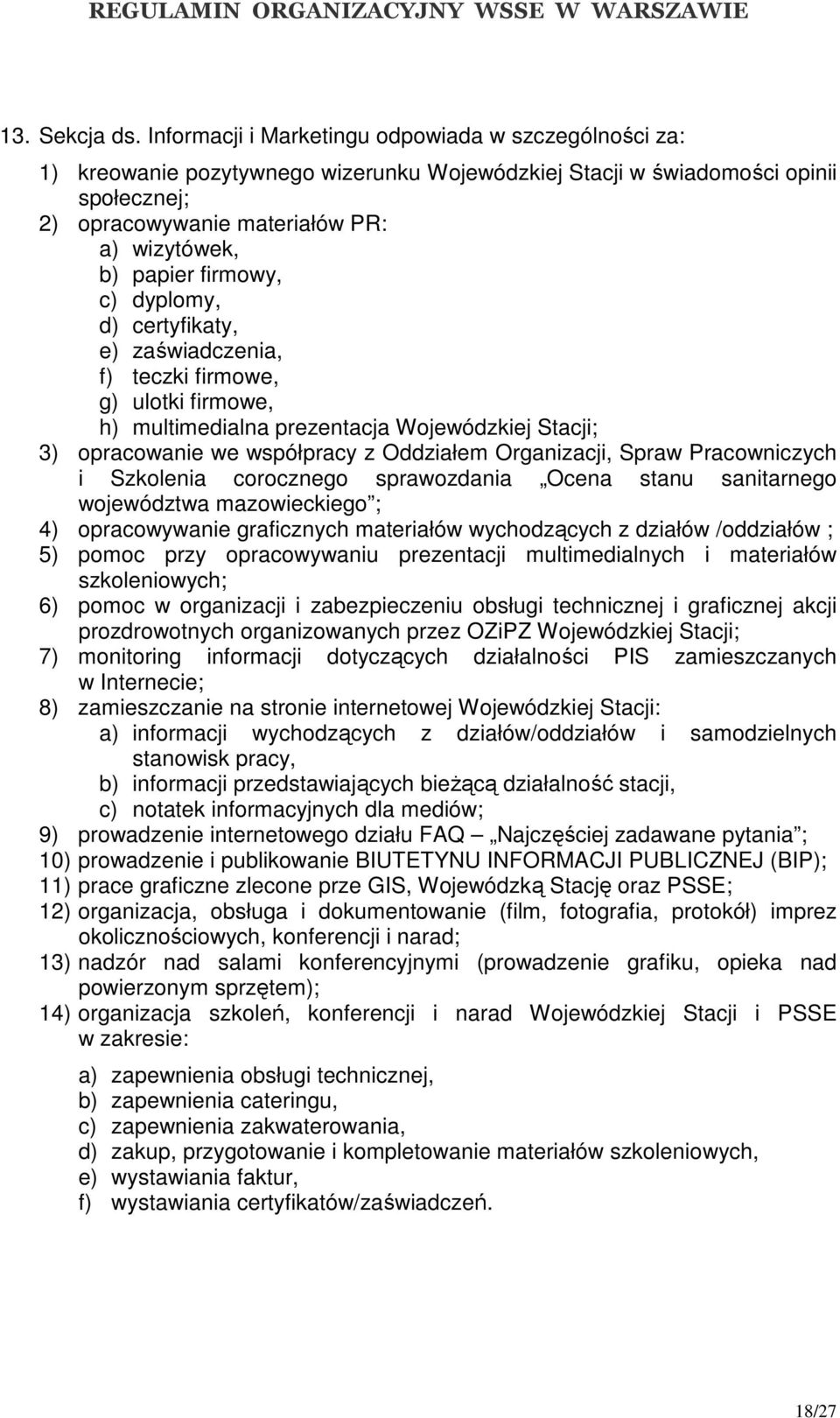 firmowy, c) dyplomy, d) certyfikaty, e) zaświadczenia, f) teczki firmowe, g) ulotki firmowe, h) multimedialna prezentacja Wojewódzkiej Stacji; 3) opracowanie we współpracy z Oddziałem Organizacji,