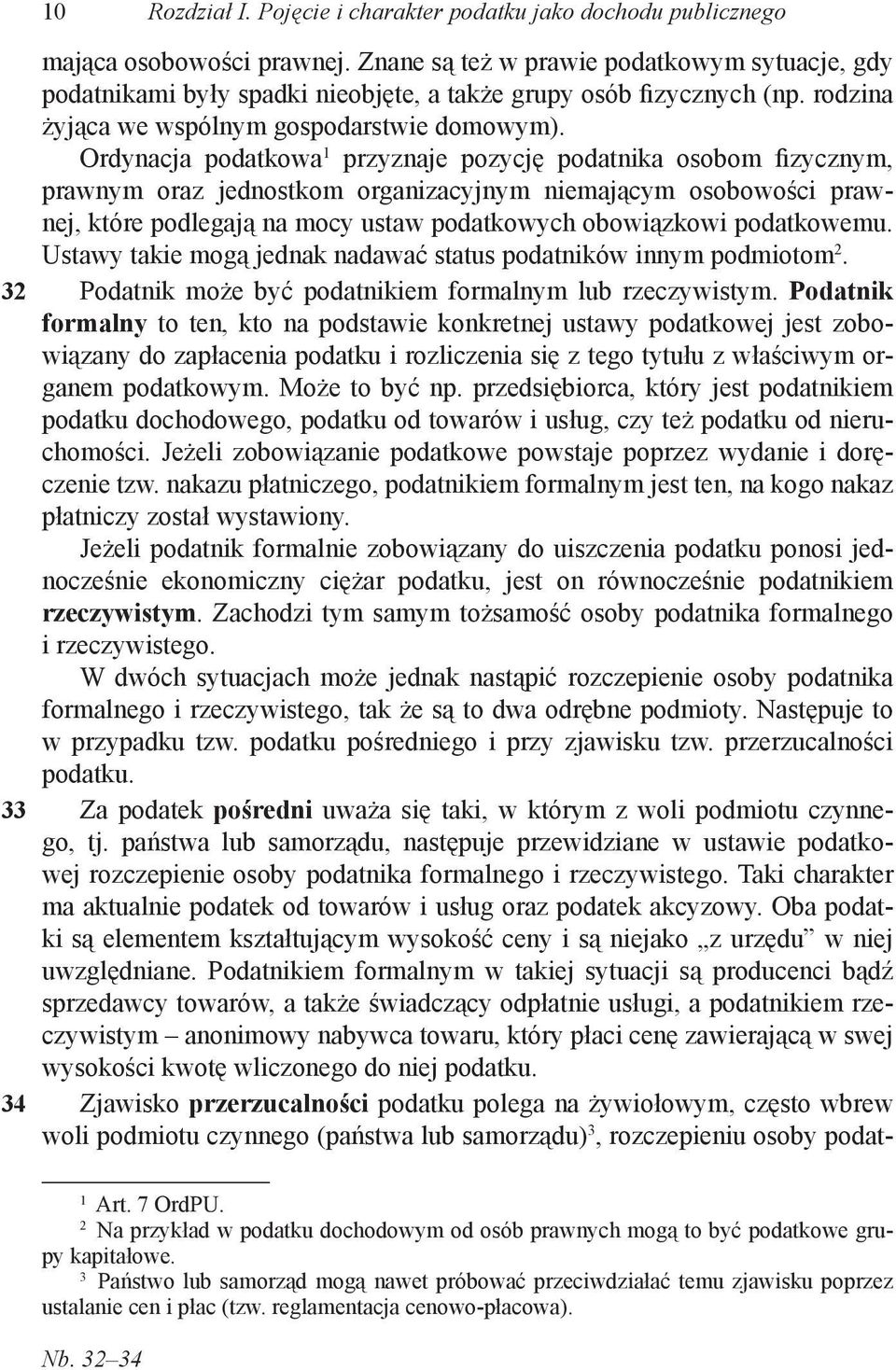 Ordynacja podatkowa 1 przyznaje pozycję podatnika osobom fizycznym, prawnym oraz jednostkom organizacyjnym niemającym osobowości prawnej, które podlegają na mocy ustaw podatkowych obowiązkowi