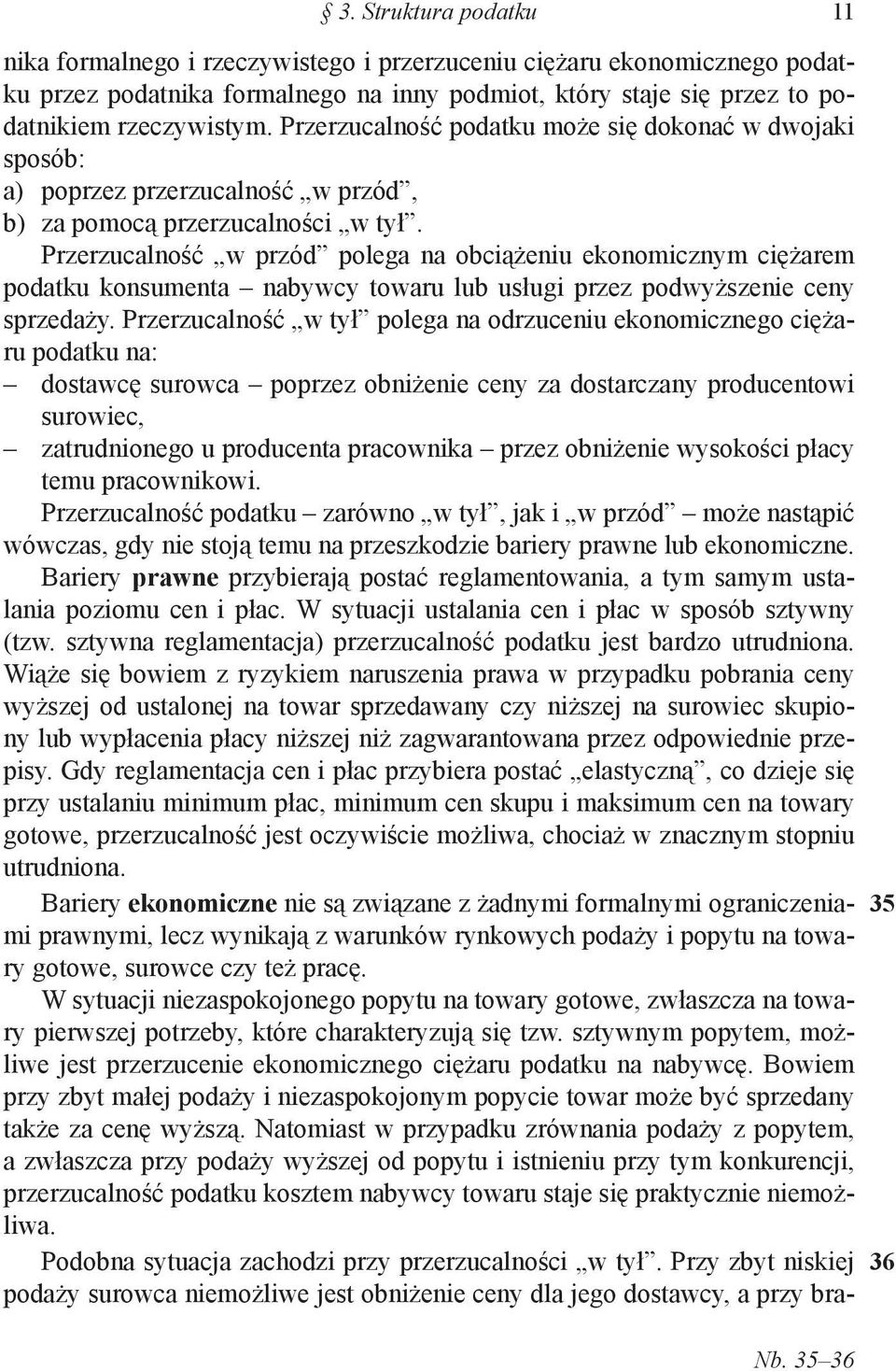 Przerzucalność w przód polega na obciążeniu ekonomicznym ciężarem podatku konsumenta nabywcy towaru lub usługi przez podwyższenie ceny sprzedaży.