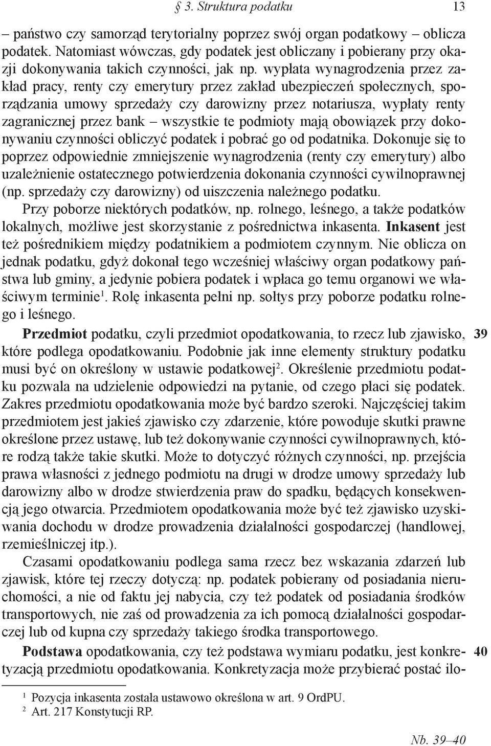 wypłata wynagrodzenia przez zakład pracy, renty czy emerytury przez zakład ubezpieczeń społecznych, sporządzania umowy sprzedaży czy darowizny przez notariusza, wypłaty renty zagranicznej przez bank