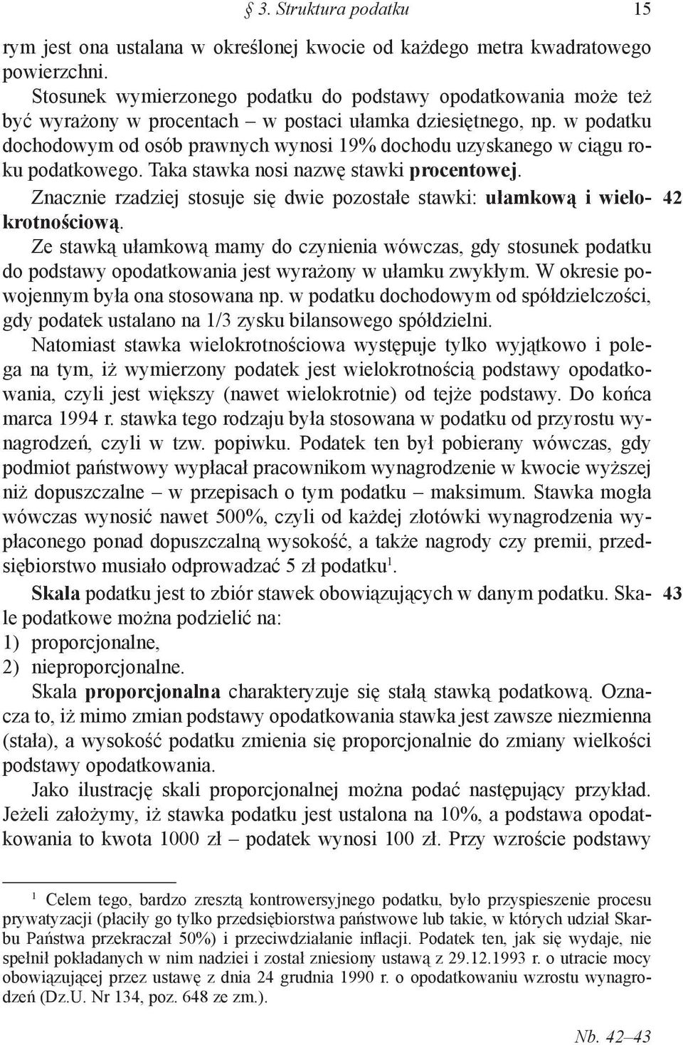 w podatku dochodowym od osób prawnych wynosi 19% dochodu uzyskanego w ciągu roku podatkowego. Taka stawka nosi nazwę stawki procentowej.