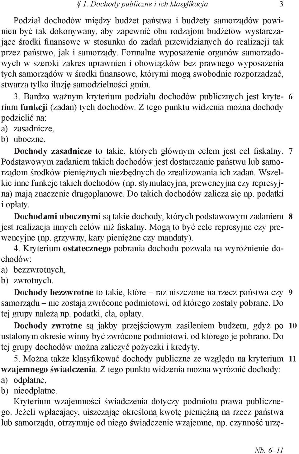 Formalne wyposażenie organów samorządowych w szeroki zakres uprawnień i obowiązków bez prawnego wyposażenia tych samorządów w środki finansowe, którymi mogą swobodnie rozporządzać, stwarza tylko