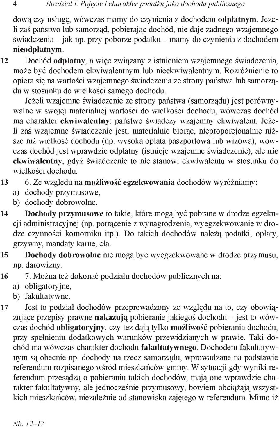 Dochód odpłatny, a więc związany z istnieniem wzajemnego świadczenia, może być dochodem ekwiwalentnym lub nieekwiwalentnym.