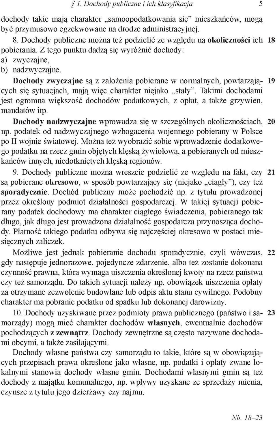 Dochody zwyczajne są z założenia pobierane w normalnych, powtarzających się sytuacjach, mają więc charakter niejako stały.